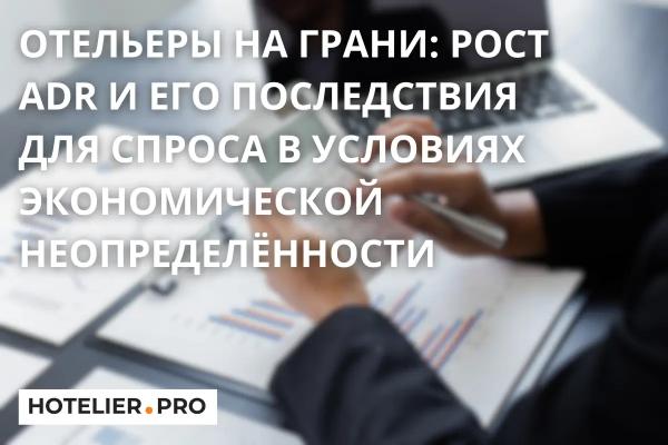 ОТЕЛЬЕРЫ НА ГРАНИ: РОСТ ADR И ЕГО ПОСЛЕДСТВИЯ ДЛЯ СПРОСА В УСЛОВИЯХ ЭКОНОМИЧЕСКОЙ НЕОПРЕДЕЛЁННОСТИ ОТЕЛЬЕРЫ НА ГРАНИ: РОСТ ADR И ЕГО ПОСЛЕДСТВИЯ ДЛЯ СПРОСА В УСЛОВИЯХ ЭКОНОМИЧЕСКОЙ НЕОПРЕДЕЛЁННОСТИ