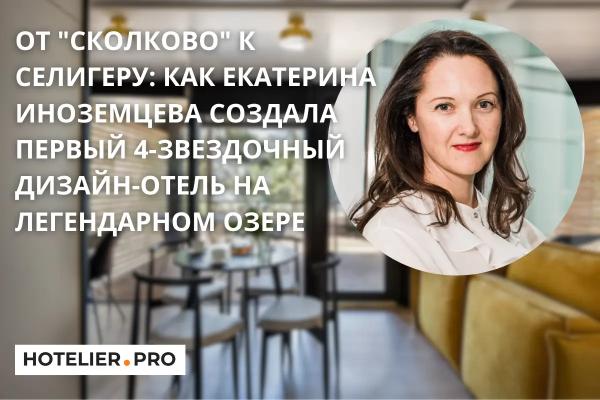 ОТ "СКОЛКОВО" К СЕЛИГЕРУ: КАК ЕКАТЕРИНА ИНОЗЕМЦЕВА СОЗДАЛА ПЕРВЫЙ 4-ЗВЕЗДОЧНЫЙ ДИЗАЙН-ОТЕЛЬ НА ЛЕГЕНДАРНОМ ОЗЕРЕ ОТ "СКОЛКОВО" К СЕЛИГЕРУ: КАК ЕКАТЕРИНА ИНОЗЕМЦЕВА СОЗДАЛА ПЕРВЫЙ 4-ЗВЕЗДОЧНЫЙ ДИЗАЙН-ОТЕЛЬ НА ЛЕГЕНДАРНОМ ОЗЕРЕ